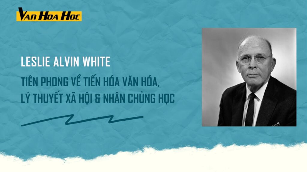 Leslie Alvin White: Tiên Phong Về Tiến Hóa Văn Hóa, Lý Thuyết Xã Hội ...